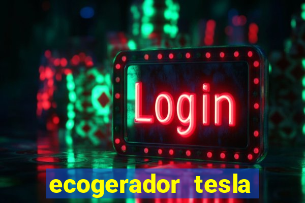 ecogerador tesla reclame aqui